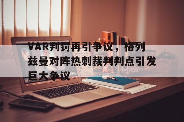 VAR判罚再引争议，格列兹曼对阵热刺裁判判点引发巨大争议